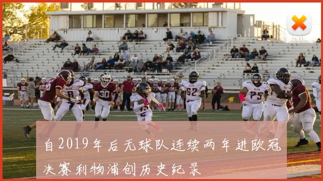 自2019年后无球队连续两年进欧冠决赛利物浦创历史纪录