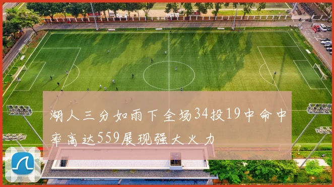 湖人三分如雨下全场34投19中命中率高达559展现强大火力
