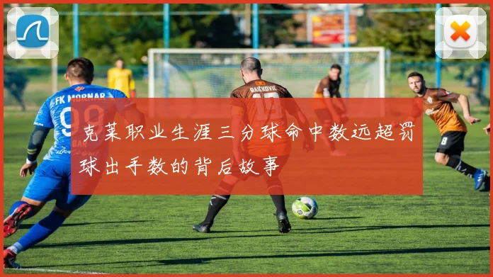 克莱职业生涯三分球命中数远超罚球出手数的背后故事