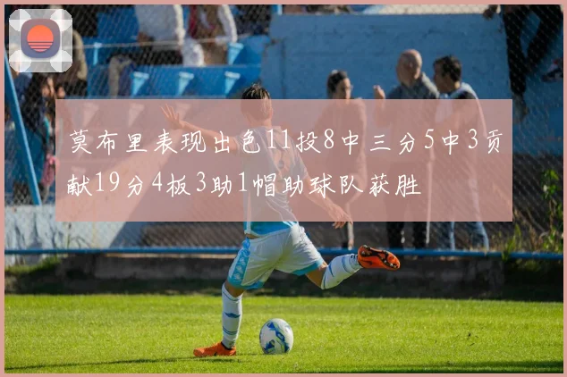 莫布里表现出色11投8中三分5中3贡献19分4板3助1帽助球队获胜