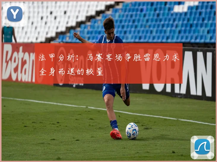 法甲分析：马赛客场争胜雷恩力求全身而退的较量